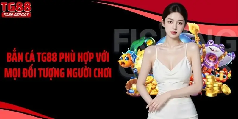 Bắn cá TG88 phù hợp với mọi đối tượng người chơi